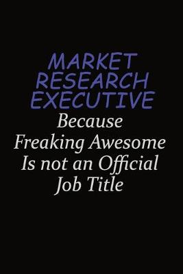 Book cover for Market Research Executive Because Freaking Awesome Is Not An Official Job Title