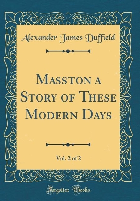 Book cover for Masston a Story of These Modern Days, Vol. 2 of 2 (Classic Reprint)