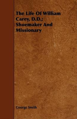 Book cover for The Life Of William Carey, D.D.; Shoemaker And Missionary