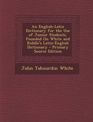 Book cover for An English-Latin Dictionary for the Use of Junior Students, Founded on White and Riddle's Latin-English Dictionary - Primary Source Edition