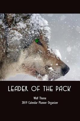 Book cover for Leader of the Pack Wolf Theme 2019 Calendar Planner Organizer