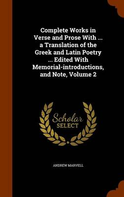 Book cover for Complete Works in Verse and Prose with ... a Translation of the Greek and Latin Poetry ... Edited with Memorial-Introductions, and Note, Volume 2