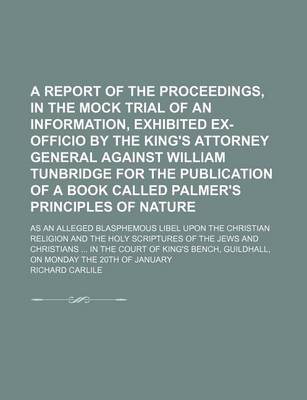 Book cover for A Report of the Proceedings, in the Mock Trial of an Information, Exhibited Ex-Officio by the King's Attorney General Against William Tunbridge for