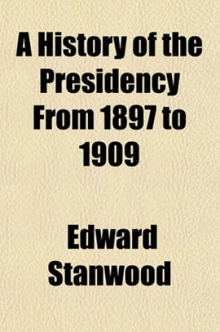 Cover of A History of the Presidency from 1897 to 1909