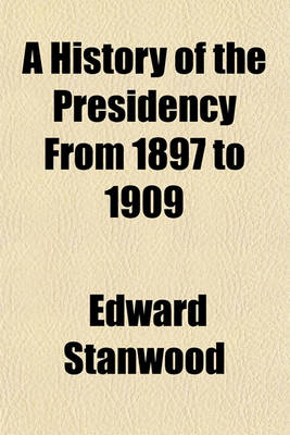 Book cover for A History of the Presidency from 1897 to 1909