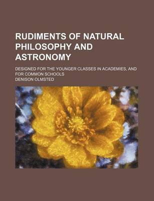 Book cover for Rudiments of Natural Philosophy and Astronomy; Designed for the Younger Classes in Academies, and for Common Schools