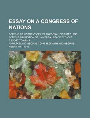 Book cover for Essay on a Congress of Nations; For the Adjustment of International Disputes, and for the Promotion of Universal Peace Without Resort to Arms