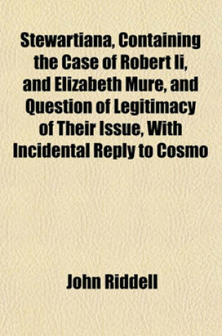 Cover of Stewartiana, Containing the Case of Robert II, and Elizabeth Mure, and Question of Legitimacy of Their Issue, with Incidental Reply to Cosmo