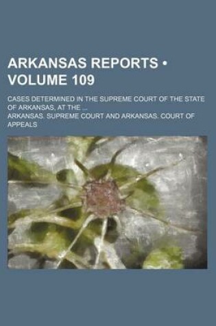 Cover of Arkansas Reports (Volume 109); Cases Determined in the Supreme Court of the State of Arkansas, at the