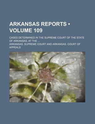 Book cover for Arkansas Reports (Volume 109); Cases Determined in the Supreme Court of the State of Arkansas, at the