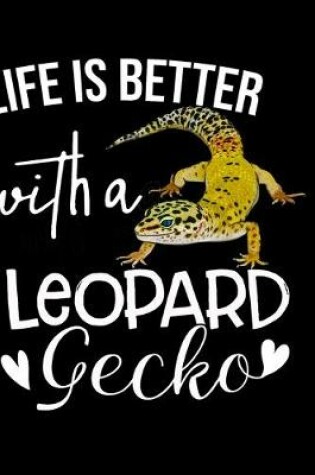Cover of Life Is Better With A Leopard Gecko