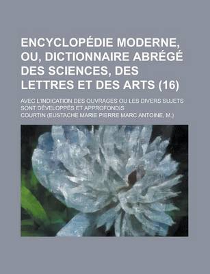 Book cover for Encyclopedie Moderne, Ou, Dictionnaire Abrege Des Sciences, Des Lettres Et Des Arts; Avec L'Indication Des Ouvrages Ou Les Divers Sujets Sont Developpes Et Approfondis (16)