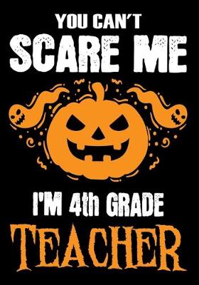 Book cover for You Can't Scare me i'm a 4th Grade Teacher