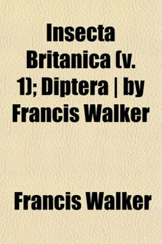 Cover of Insecta Britanica (V. 1); Diptera - By Francis Walker