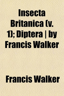 Book cover for Insecta Britanica (V. 1); Diptera - By Francis Walker