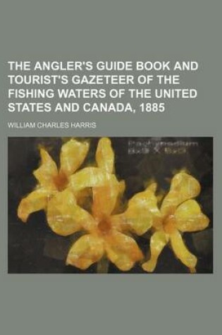 Cover of The Angler's Guide Book and Tourist's Gazeteer of the Fishing Waters of the United States and Canada, 1885