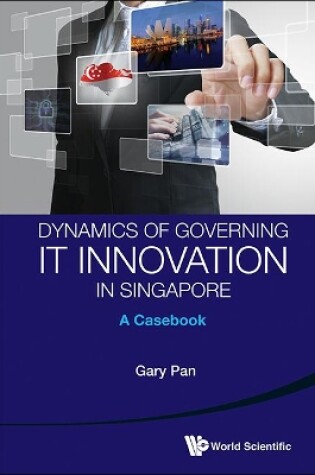 Cover of Dynamics Of Governing It Innovation In Singapore: A Casebook