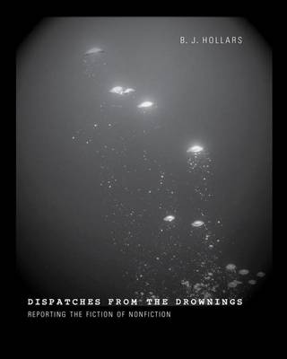 Book cover for Dispatches from the Drownings: Reporting the Fiction of Nonfiction