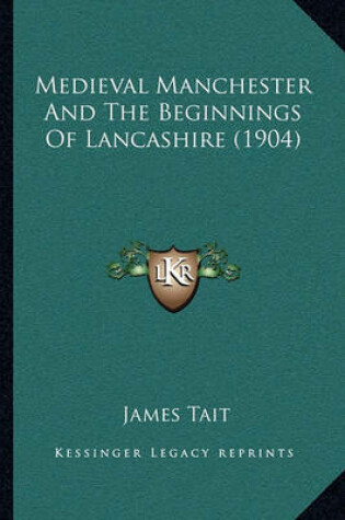 Cover of Medieval Manchester and the Beginnings of Lancashire (1904)