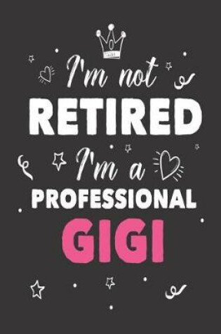 Cover of I'm Not Retired I'm a Professional Gigi