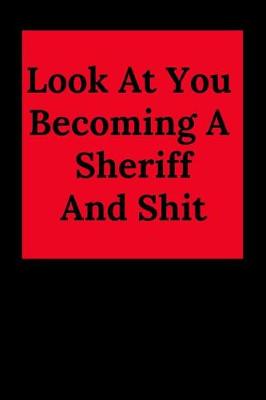 Book cover for Look at You Becoming a Sheriff and Shit