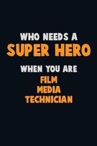 Cover of Who Need A SUPER HERO, When You Are Film Media Technician