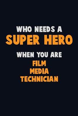 Book cover for Who Need A SUPER HERO, When You Are Film Media Technician