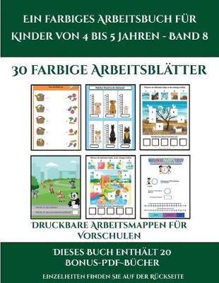 Book cover for Druckbare Arbeitsmappen für Vorschulen (Ein farbiges Arbeitsbuch für Kinder von 4 bis 5 Jahren - Band 8)