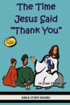Book cover for The Time Jesus Said "Thank You"