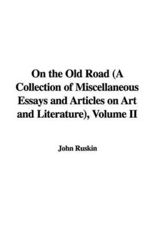 Cover of On the Old Road (a Collection of Miscellaneous Essays and Articles on Art and Literature), Volume II
