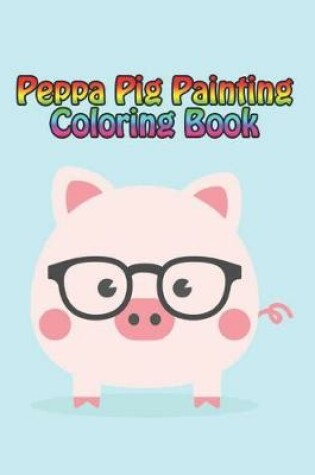 Cover of peppa pig painting coloring book