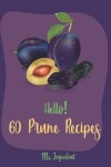 Book cover for Hello! 60 Prune Recipes