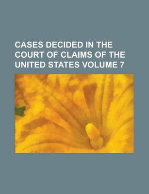 Book cover for Cases Decided in the Court of Claims of the United States Volume 7