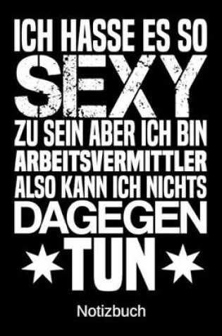 Cover of Ich hasse es so sexy zu sein aber ich bin Arbeitsvermittler also kann ich nichts dagegen tun