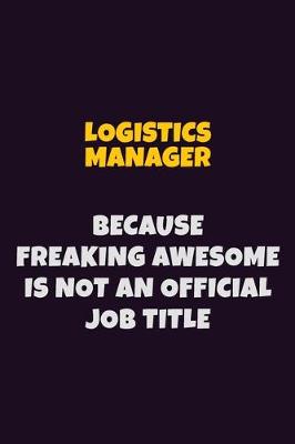 Book cover for Logistics Manager, Because Freaking Awesome Is Not An Official Job Title