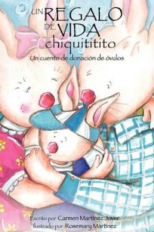 Cover of Un Regalo de Vida Chiquititito, Un Cuento de Donacion de Ovulos Para Ninos