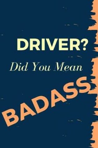 Cover of Driver? Did You Mean Badass
