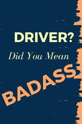 Book cover for Driver? Did You Mean Badass