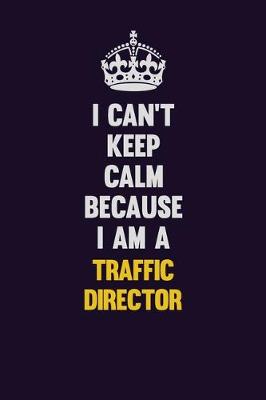 Book cover for I Can't Keep Calm Because I Am A Traffic Director