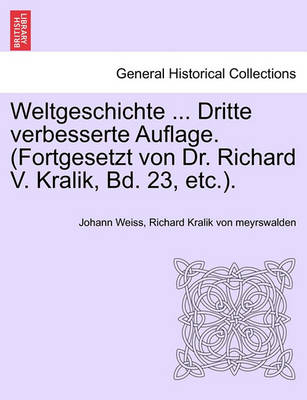 Book cover for Weltgeschichte ... Dritte Verbesserte Auflage. (Fortgesetzt Von Dr. Richard V. Kralik, Bd. 23, Etc.). Zehnter Band