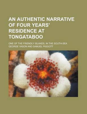 Book cover for An Authentic Narrative of Four Years' Residence at Tongataboo; One of the Friendly Islands, in the South-Sea