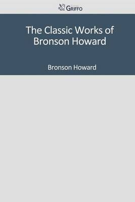 Book cover for The Classic Works of Bronson Howard