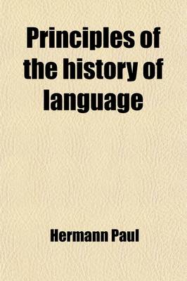 Book cover for Principles of the History of Language by Herman Paul; Translated from the Second Edition of the Original by H.A. Strong