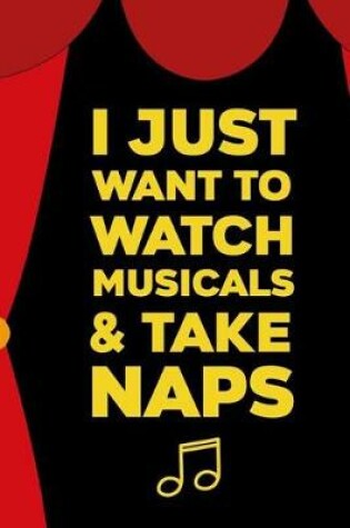 Cover of I Just Want To Watch Musicals & Take Naps