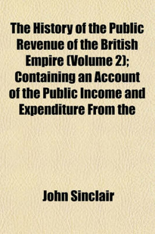 Cover of The History of the Public Revenue of the British Empire (Volume 2); Containing an Account of the Public Income and Expenditure from the