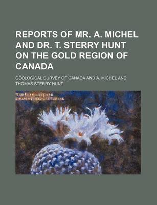 Book cover for Reports of Mr. A. Michel and Dr. T. Sterry Hunt on the Gold Region of Canada