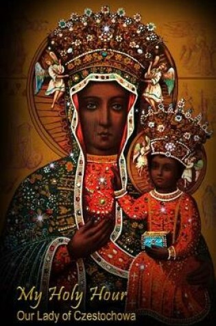 Cover of My Holy Hour - Our Lady of Czestochowa (The Black Madonna icon)