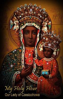 Cover of My Holy Hour - Our Lady of Czestochowa (The Black Madonna icon)