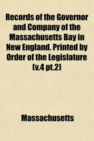 Cover of Records of the Governor and Company of the Massachusetts Bay in New England. Printed by Order of the Legislature (V.4 PT.2)