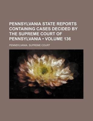 Book cover for Pennsylvania State Reports Containing Cases Decided by the Supreme Court of Pennsylvania (Volume 136)